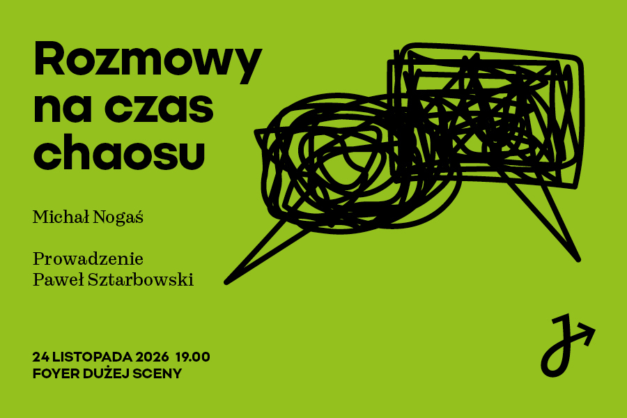 Grafika informacyjna na jaskrawozielonym tle. W lewej górnej części znajduje się czarny napis: „Rozmowy na czas chaosu”. Poniżej widoczne są informacje: „Michał Nogaś”, „Prowadzenie Paweł Sztarbowski” oraz data „24 LISTOPADA 2026 19.00 FOYER DUŻEJ SCENY”. W prawej górnej części widoczne są dwa czarne, chaotycznie zarysowane dymki dialogowe, a w prawym dolnym rogu czarne logo.