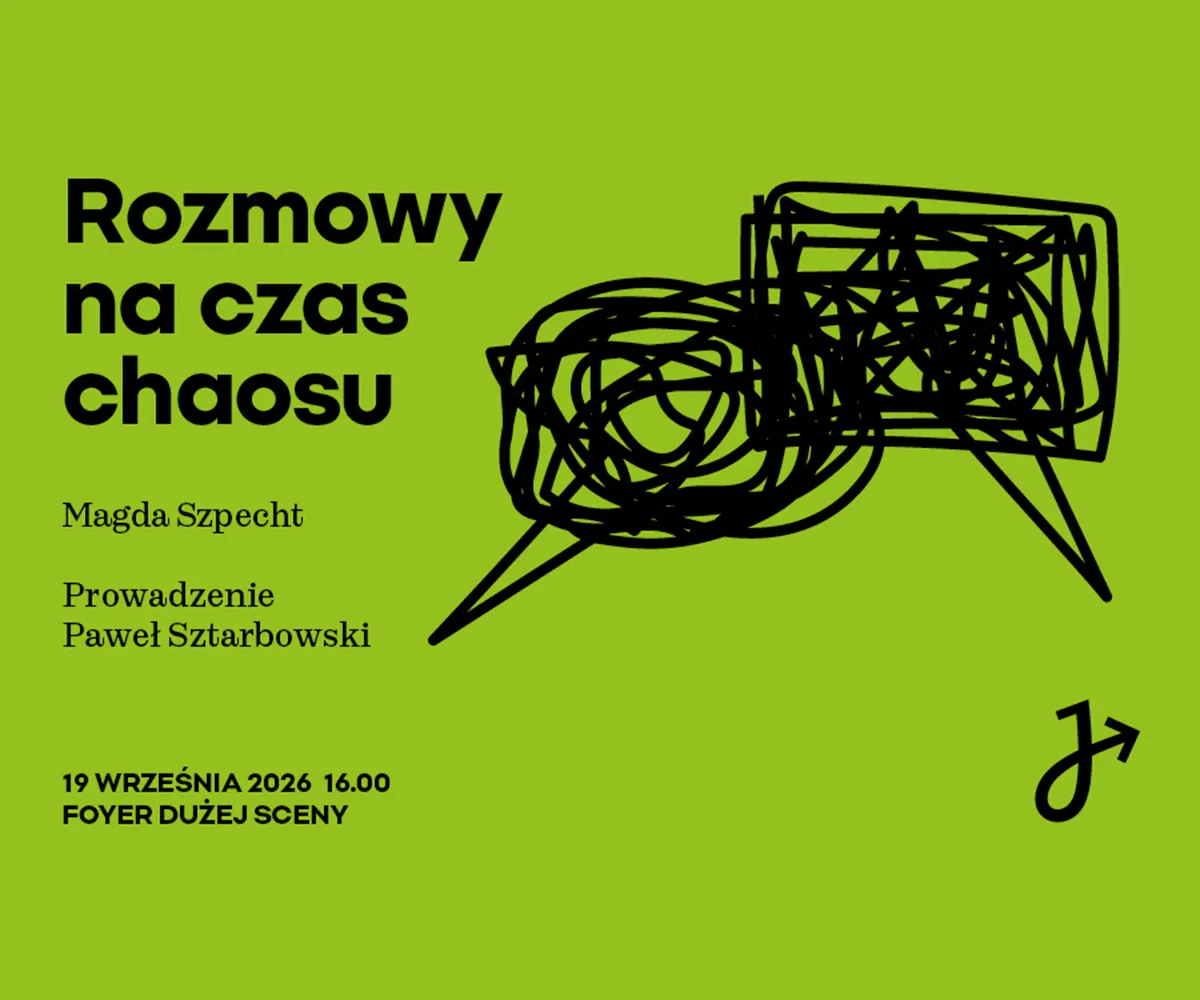 Zielona grafika z czarną abstrakcyjną ilustracją przedstawiającą dwa dymki komiksowe wypełnione chaotyczną bazgraniną.  Napisy na plakacie:  Tytuł: Rozmowy na czas chaosu  Uczestnicy: Magda Szpecht, prowadzenie: Paweł Sztarbowski  Termin i miejsce: 19 września 2026, godz. 16.00, Foyer Dużej Sceny