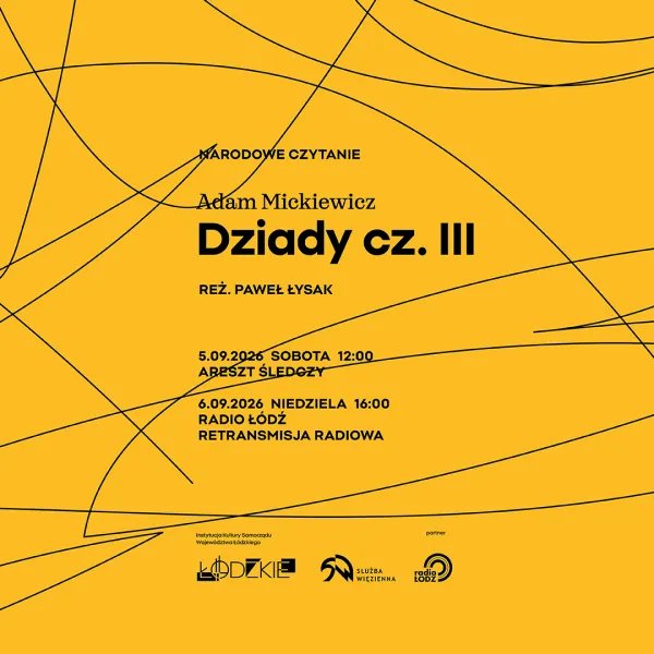 Plakat informujący o Narodowym Czytaniu utworu „Dziady cz. III” Adama Mickiewicza w reżyserii Pawła Łysaka.  Grafika ma jaskrawożółte tło przecinane gęstą siecią cienkich, czarnych linii. Po lewej stronie umieszczono czarne napisy z kluczowymi informacjami o wydarzeniu:  5.09.2026 (sobota), godz. 12:00 – Areszt Śledczy  6.09.2026 (niedziela), godz. 16:00 – Radio Łódź (retransmisja radiowa)  W prawym dolnym rogu znajdują się logotypy organizatorów i partnerów: Województwa Łódzkiego, Służby Więziennej oraz Ra