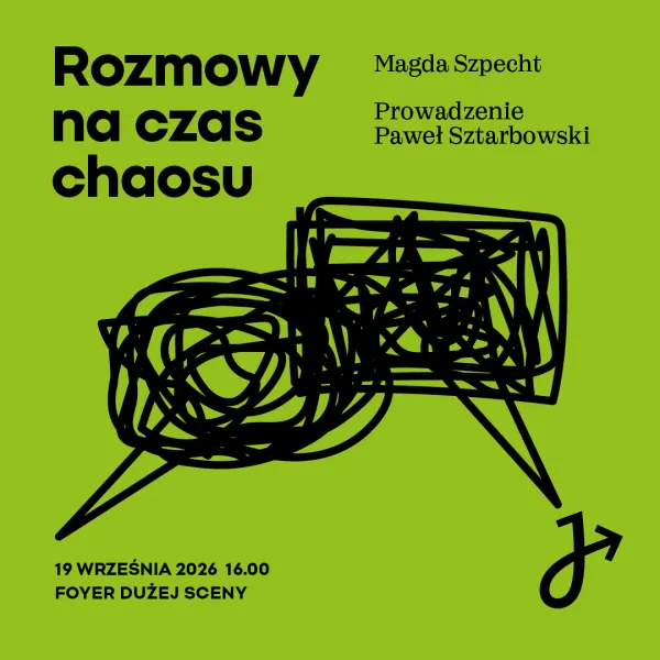 Zielona grafika z czarną abstrakcyjną ilustracją przedstawiającą dwa dymki komiksowe wypełnione chaotyczną bazgraniną.  Napisy na plakacie:  Tytuł: Rozmowy na czas chaosu  Uczestnicy: Magda Szpecht, prowadzenie: Paweł Sztarbowski  Termin i miejsce: 19 września 2026, godz. 16.00, Foyer Dużej Sceny
